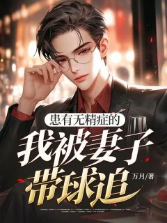 患有无精症的我被妻子带球追畅销小说推荐
