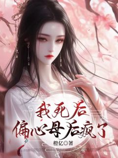 我死后，偏心母后疯了长篇小说
