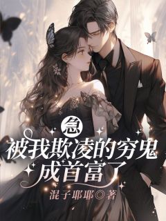 急！被我欺凌的穷鬼成首富了精选小说