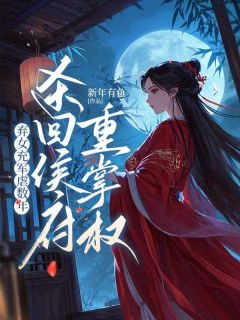 弃女充军虐数年，杀回侯府重掌权热门小说