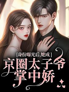 身份曝光后，她成京圈太子爷掌中娇畅销小说推荐