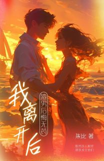 我离开后，渣男后悔无药优秀文集