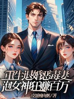 重生退婚恶毒妻，泡女神狂赚百万全文阅读