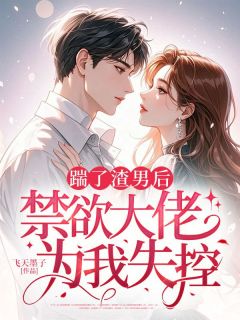 踹了渣男后，禁欲大佬为我失控精品小说