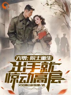六零：院士重生，出手就惊动高层全文版