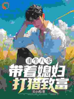 重生八零，带着媳妇打猎致富精品小说