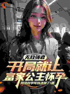 无敌强者：开局就让富家公主怀孕全文阅读