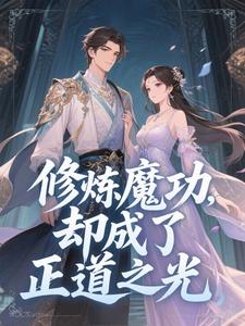 修炼魔功，却成了正道之光畅销小说推荐