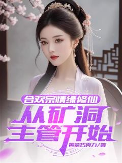 合欢宗情缘修仙，从矿洞主管开始全章阅读