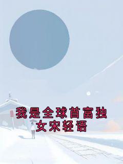 我是全球首富独女宋轻语最新热门小说