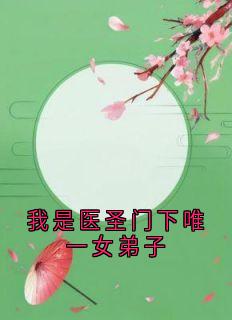我是医圣门下唯一女弟子最新热门小说