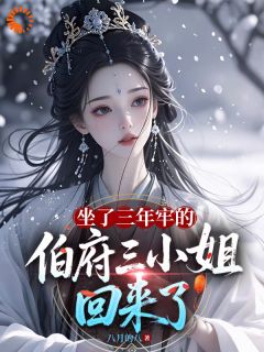 坐了三年牢的伯府三小姐回来了全文版