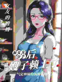 和女友分手后，被她嫂子懒上了高质量小说