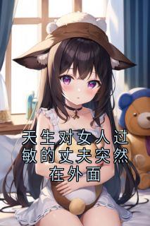 天生对女人过敏的丈夫突然在外面畅销巨作