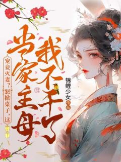 宠妾灭妻？怒掀桌子，这当家主母我不干了畅销巨著