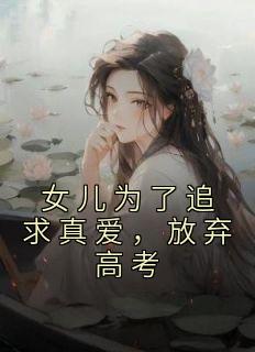 女儿为了追求真爱，放弃高考畅销巨作