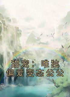 甜宠：唯独偏爱变态公公全文版