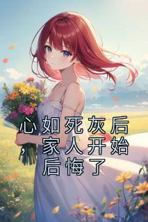 心如死灰后，家人开始后悔了全章阅读
