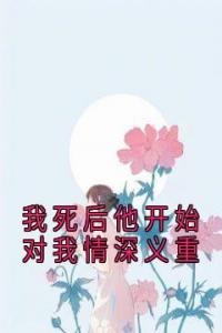 我死后他开始对我情深义重最新热门小说