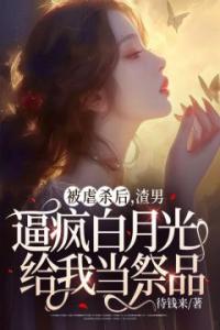 被虐杀后，渣男逼疯白月光给我当祭品全文阅读