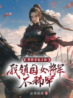 区区皇后之位，我镇国女将军不稀罕全章阅读
