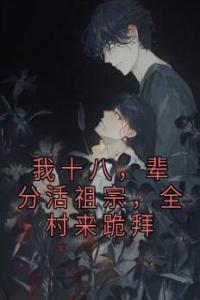 我十八，辈分活祖宗，全村来跪拜全章阅读