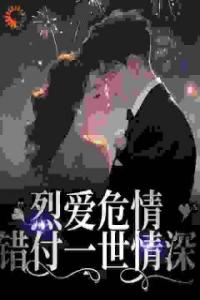 烈爱危情：错付一世情深精选小说推荐