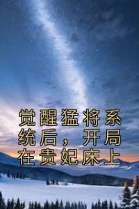 觉醒猛将系统后，开局在贵妃床上完整版