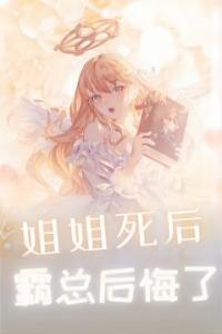 姐姐死后，霸总后悔了全集小说推荐