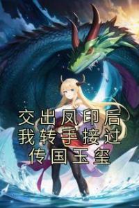 交出凤印后我转手接过传国玉玺完整版