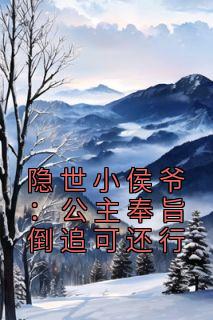 隐世小侯爷：公主奉旨倒追可还行完整版