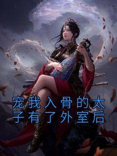 宠我入骨的太子有了外室后完整文本