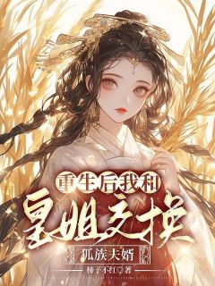 重生后我和皇姐交换狐族夫婿全集小说