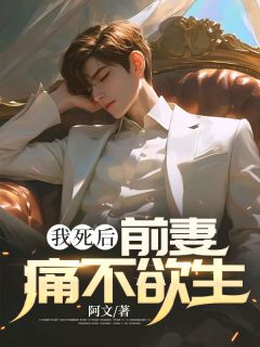 我死后，前妻痛不欲生完整阅读