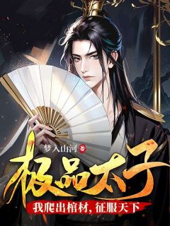 极品太子：我爬出棺材，征服天下完整文集阅读