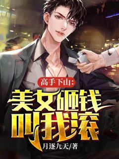 高手下山：美女砸钱叫我滚优秀文集