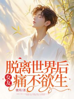 脱离世界后，女友痛不欲生热门小说