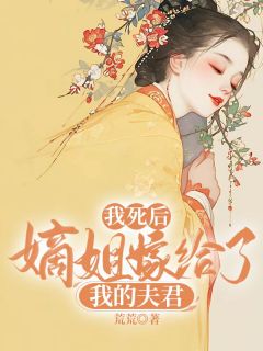 我死后，嫡姐嫁给了我的夫君免费看