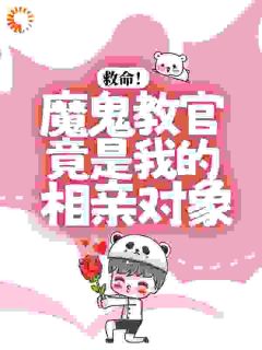 救命！魔鬼教官竟是我的相亲对象？全文阅读