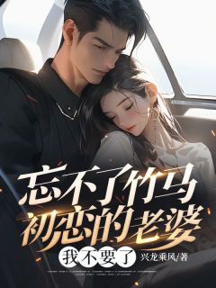 忘不了竹马初恋的老婆，我不要了精选小说