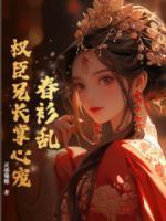 春衫乱，权臣兄长掌心宠优秀文集