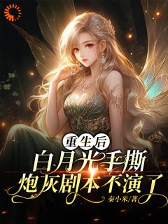重生后白月光手撕炮灰剧本不演了优秀文集