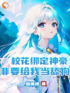 校花绑定神豪，非要给我当舔狗长篇小说