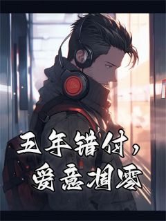 五年错付，爱意凋零畅销巨作