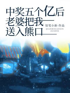 中奖五个亿后，老婆把我送入熊口精选小说推荐