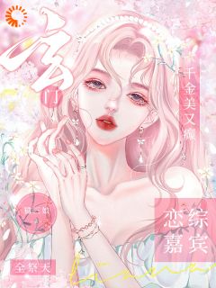玄门千金美又癫，恋综嘉宾全祭天完整文集阅读