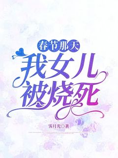 春节那天，我女儿被烧死精品小说