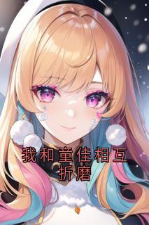 我和童佳相互折磨完整阅读