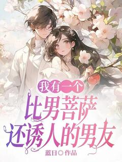 我有一个比男菩萨还诱人的男友精选小说