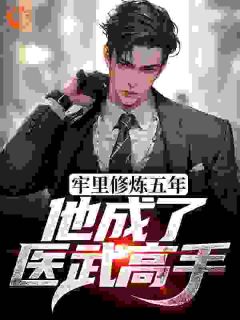 牢里修炼五年，他成了医武高手完整文本